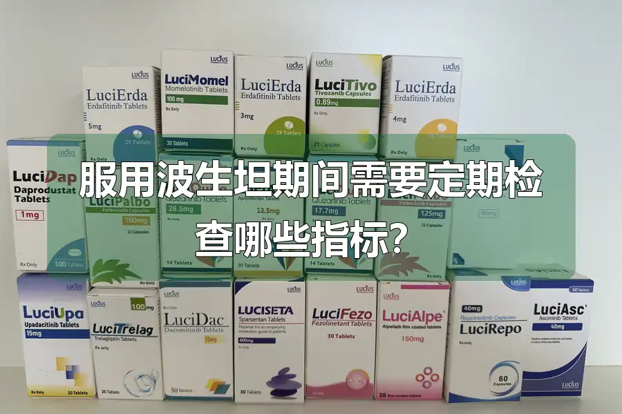 服用波生坦期间需要定期检查哪些指标？