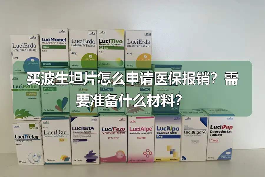 买波生坦片怎么申请医保报销?需要准备什么材料?